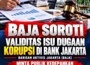 BAJA SOROTI VALIDITAS ISU DUGAAN KORUPSI DI BANK JAKARTA, MINTA PUBLIK KEDEPANKAN ASAS PRADUGA TAK BERSALAH